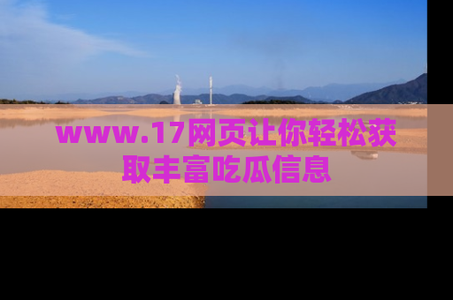 www.17网页让你轻松获取丰富吃瓜信息